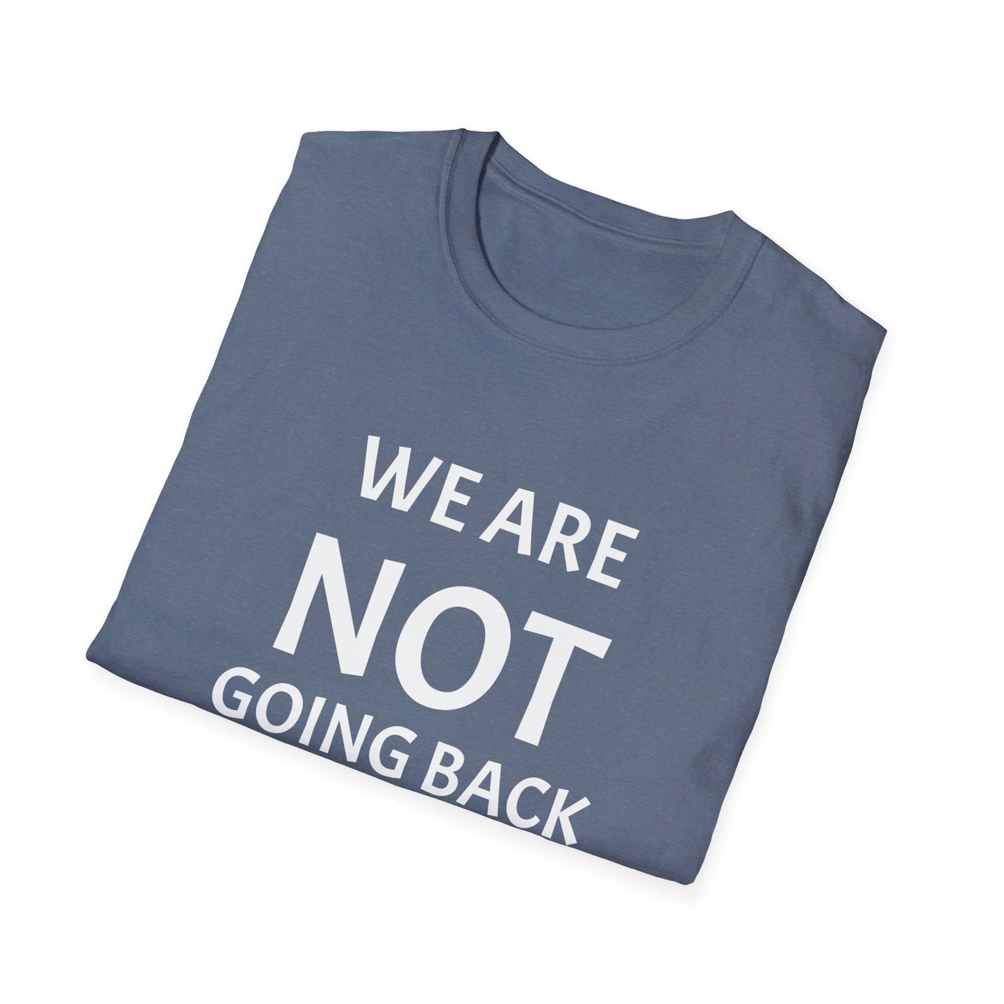 Unisex Softstyle T-Shirt WE ARE NOT GOING BACK